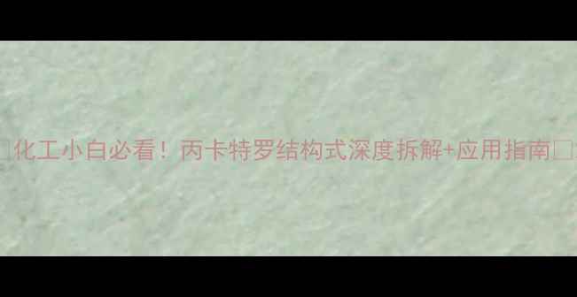 图片 🌟化工小白必看！丙卡特罗结构式深度拆解+应用指南🌟2