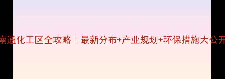 图片 🌟南通化工区全攻略｜最新分布+产业规划+环保措施大公开🚚