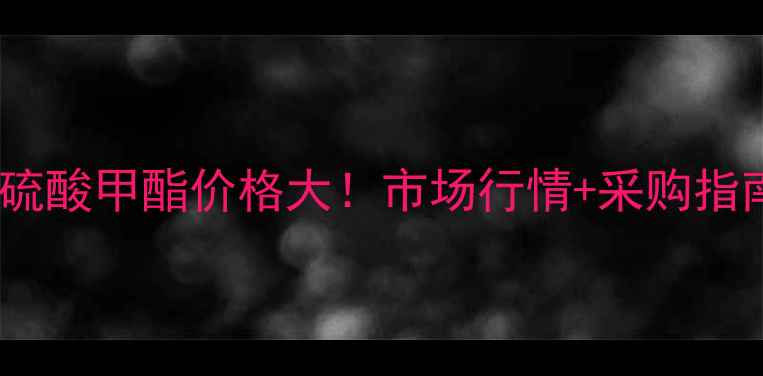 图片 🌟吩嗪硫酸甲酯价格大！市场行情+采购指南全💡2