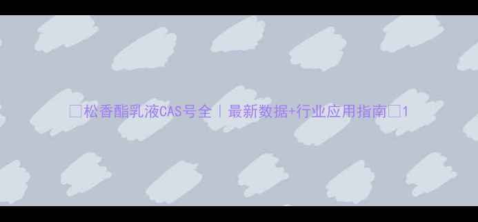 图片 🌟松香酯乳液CAS号全｜最新数据+行业应用指南🌟1