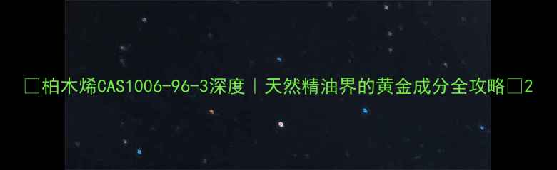 图片 🌟柏木烯CAS1006-96-3深度｜天然精油界的黄金成分全攻略🌟2