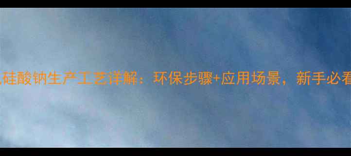 图片 🌟氟硅酸钠生产工艺详解：环保步骤+应用场景，新手必看！2