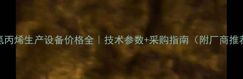 图片 🌟氯丙烯生产设备价格全｜技术参数+采购指南（附厂商推荐）