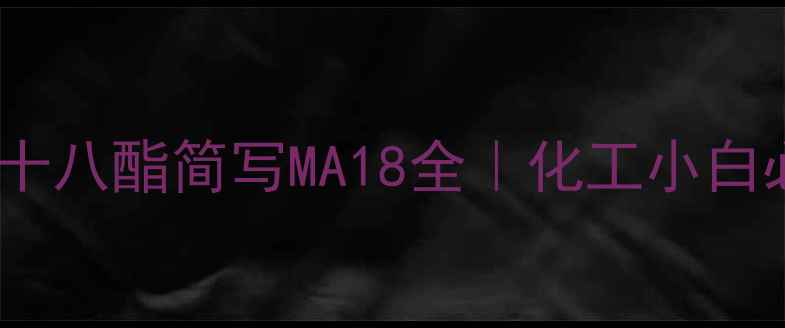 图片 🌟甲基丙烯酸十八酯简写MA18全｜化工小白必看硬核科普2