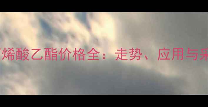 图片 🌟碳本酸丙烯酸乙酯价格全：走势、应用与采购指南🌟1