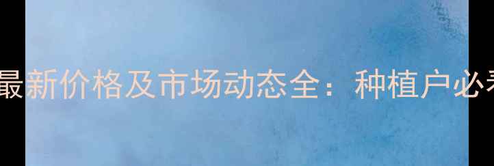 图片 🌟罗布泊硫酸钾最新价格及市场动态全：种植户必看的采购指南🌟2