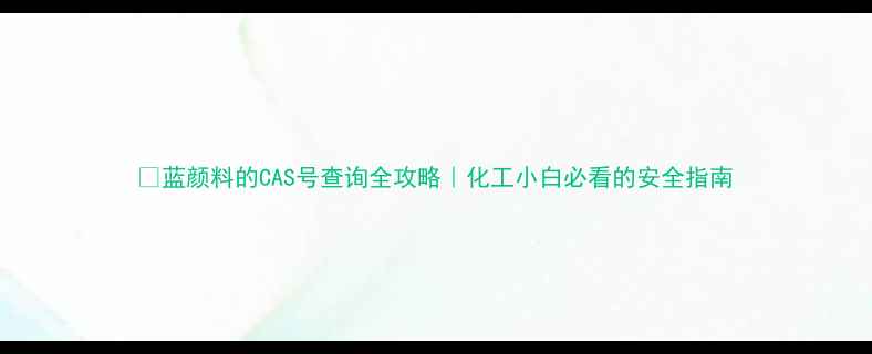 图片 🌟蓝颜料的CAS号查询全攻略｜化工小白必看的安全指南