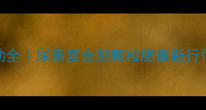 图片 🌱化肥价格波动全｜尿素复合肥颗粒肥最新行情+避坑指南📈1