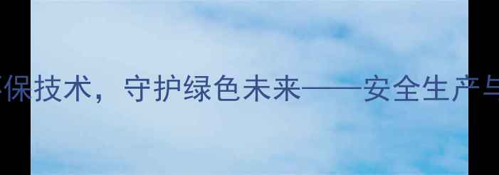 图片 🌱盱眙化工：深耕环保技术，守护绿色未来——安全生产与技术创新双轮驱动1