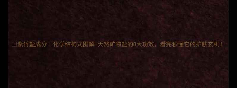 图片 🌿紫竹盐成分｜化学结构式图解+天然矿物盐的8大功效，看完秒懂它的护肤玄机！