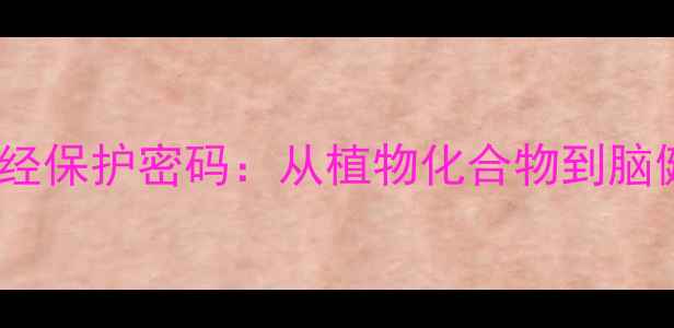 图片 🌿茴香脑的神经保护密码：从植物化合物到脑健康守护者🌱2