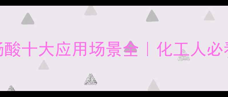 图片 💡工业水杨酸十大应用场景全｜化工人必看选品指南