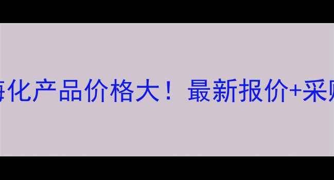图片 💰山东海化产品价格大！最新报价+采购指南📈