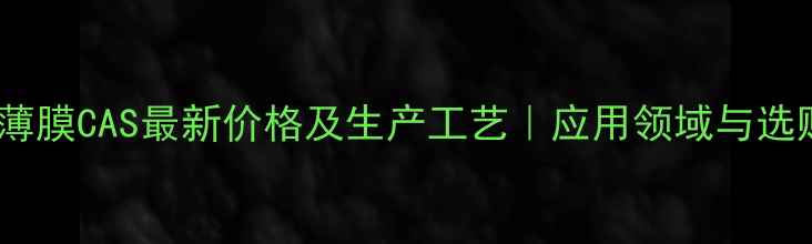 图片 📌聚乙烯吹塑薄膜CAS最新价格及生产工艺｜应用领域与选购指南全攻略1