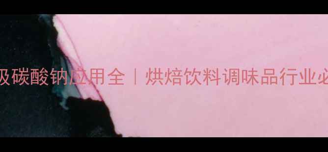 图片 📌食品级碳酸钠应用全｜烘焙饮料调味品行业必备原料