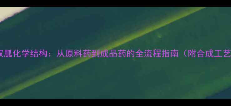 图片 📚二甲双胍化学结构：从原料药到成品药的全流程指南（附合成工艺图解）1