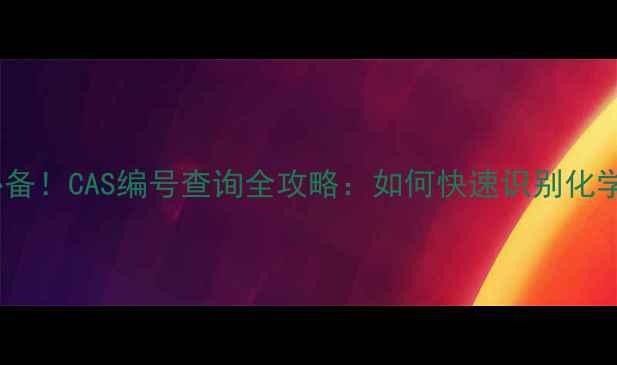 图片 🔍化工人必备！CAS编号查询全攻略：如何快速识别化学物质？📚1