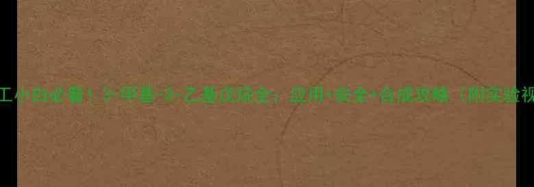 图片 🔍化工小白必看！3-甲基-2-乙基戊烷全：应用+安全+合成攻略（附实验视频）