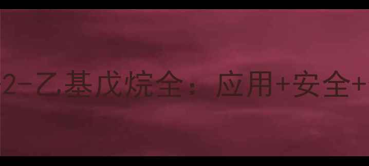 图片 🔍化工小白必看！3-甲基-2-乙基戊烷全：应用+安全+合成攻略（附实验视频）1