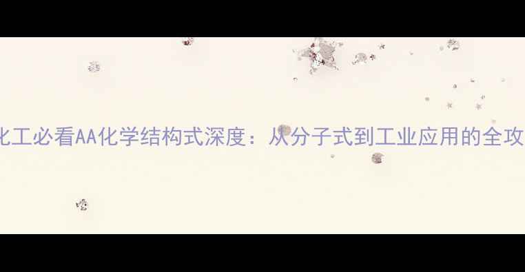 图片 🔍化工必看AA化学结构式深度：从分子式到工业应用的全攻略2