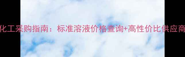 图片 🔍天津化工采购指南：标准溶液价格查询+高性价比供应商推荐🔍