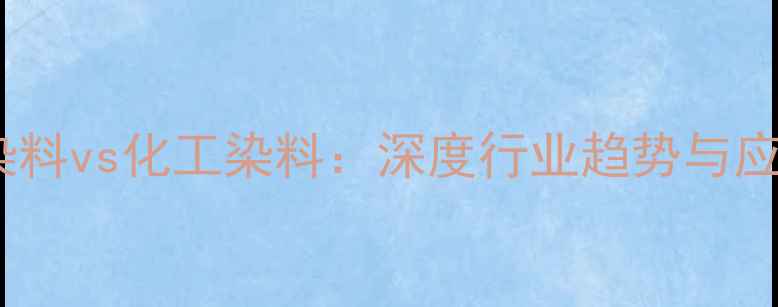 图片 🔍活性染料vs化工染料：深度行业趋势与应用场景1