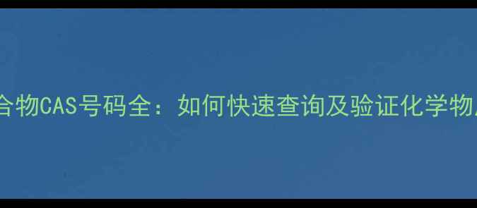 图片 🔍铝化合物CAS号码全：如何快速查询及验证化学物质编码1