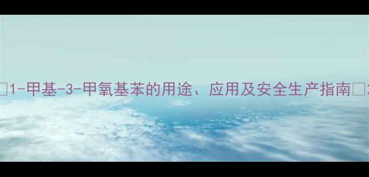 图片 🔥1-甲基-3-甲氧基苯的用途、应用及安全生产指南🔥2