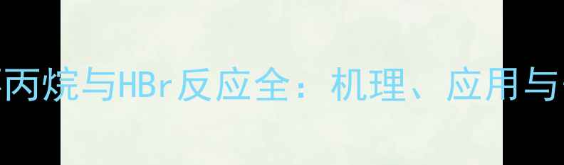 图片 🔥112三甲基环丙烷与HBr反应全：机理、应用与安全操作指南1