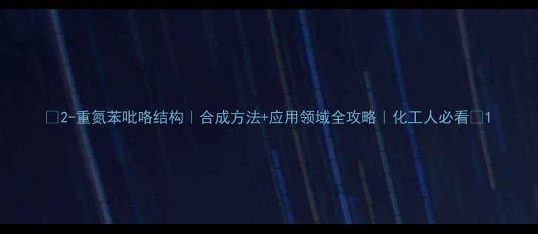 图片 🔥2-重氮苯吡咯结构｜合成方法+应用领域全攻略｜化工人必看🔥1