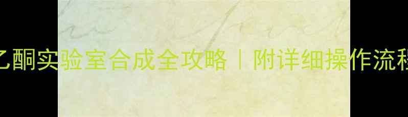 图片 🔥3-甲基苯乙酮实验室合成全攻略｜附详细操作流程及避坑指南