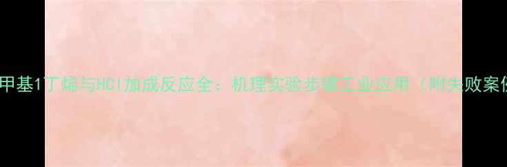 图片 🔥3甲基1丁烯与HCl加成反应全：机理实验步骤工业应用（附失败案例）