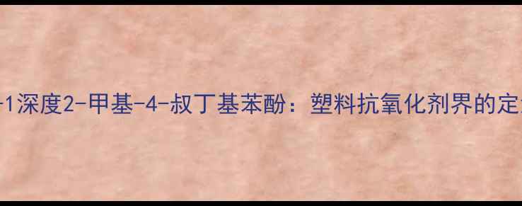 图片 🔥CAS98-85-1深度2-甲基-4-叔丁基苯酚：塑料抗氧化剂界的定海神针！🔧2