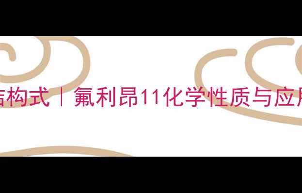 图片 🔥CFC11结构式｜氟利昂11化学性质与应用全指南1