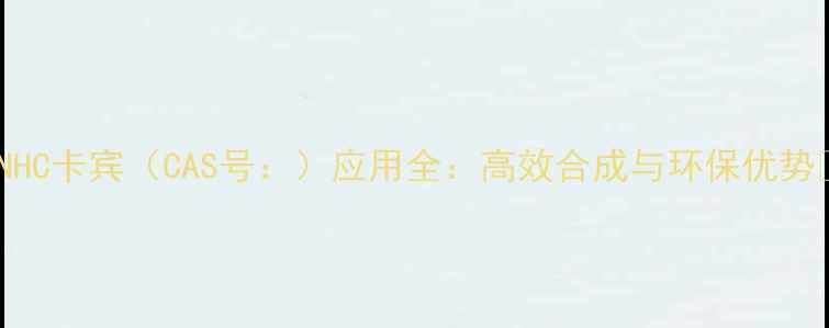 图片 🔥NHC卡宾（CAS号：）应用全：高效合成与环保优势✨2