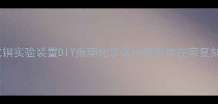 图片 🔥一氧化碳还原氧化铜实验装置DIY指南化学课代表教你在家复刻实验室经典反应！1