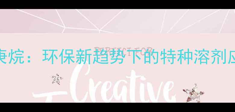 图片 🔥三氯四溴六甲基庚烷：环保新趋势下的特种溶剂应用全｜附行业数据