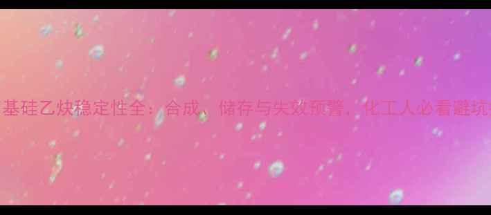 图片 🔥三甲基硅乙炔稳定性全：合成、储存与失效预警，化工人必看避坑指南！