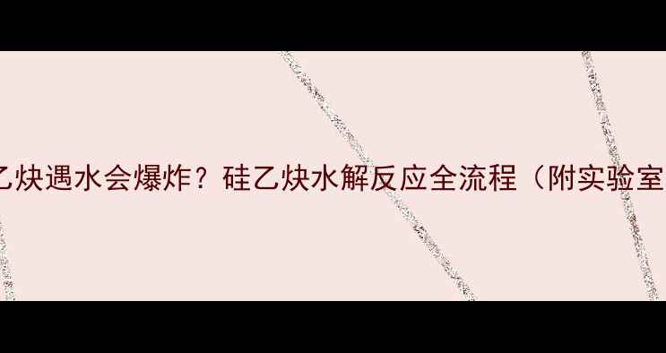 图片 🔥三甲基硅乙炔遇水会爆炸？硅乙炔水解反应全流程（附实验室安全指南）1