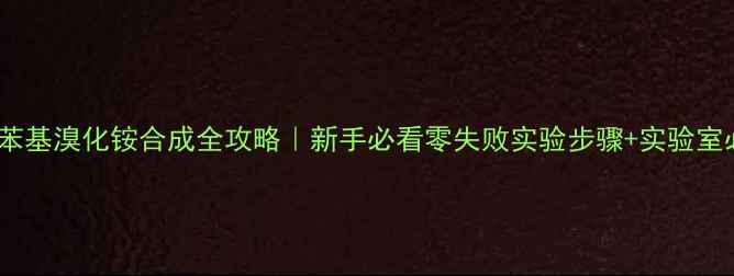 图片 🔥三甲基苯基溴化铵合成全攻略｜新手必看零失败实验步骤+实验室必备技巧2