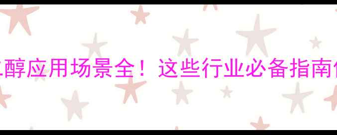 图片 🔥丙二醇应用场景全！这些行业必备指南你必看