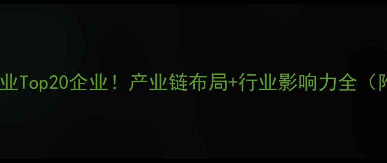 图片 🔥中国化工行业Top20企业！产业链布局+行业影响力全（附最新排名）1