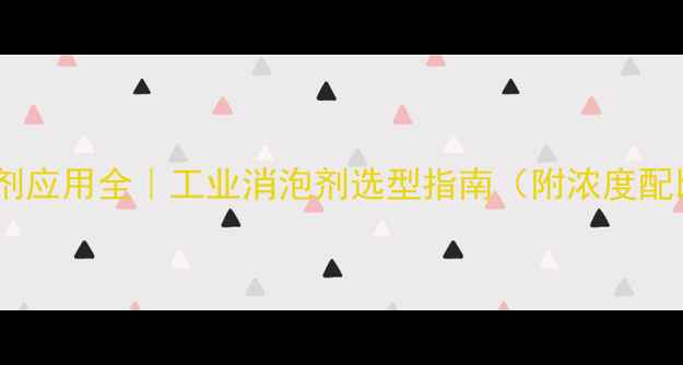 图片 🔥乙二醇消泡剂应用全｜工业消泡剂选型指南（附浓度配比+使用技巧）