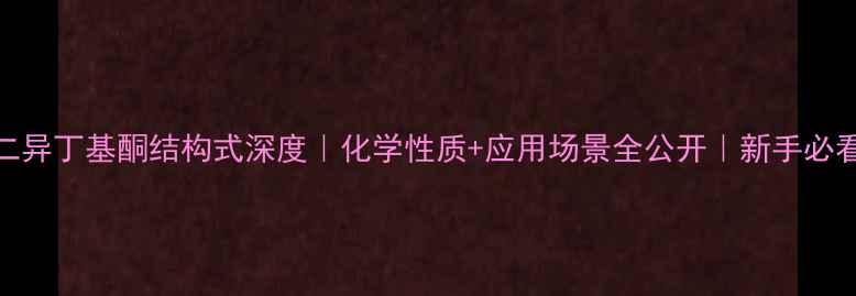 图片 🔥二异丁基酮结构式深度｜化学性质+应用场景全公开｜新手必看！