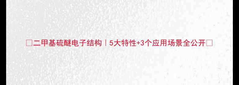 图片 🔥二甲基硫醚电子结构｜5大特性+3个应用场景全公开✨