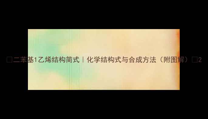 图片 🔥二苯基1乙烯结构简式｜化学结构式与合成方法（附图解）📚2