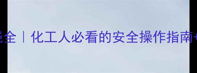 图片 🔥偏二甲基肼燃烧全｜化工人必看的安全操作指南+应急处理秘籍💡1