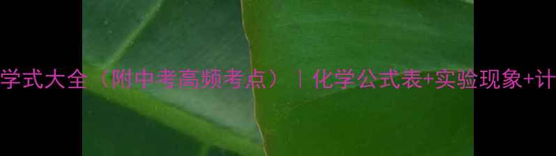 图片 🔥初中化学式大全（附中考高频考点）｜化学公式表+实验现象+计算技巧🔥