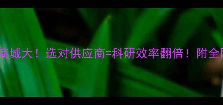 图片 🔥化学试剂网上商城大！选对供应商=科研效率翻倍！附全网最全采购指南1