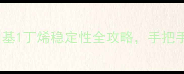 图片 🔥化工人必看！三甲基1丁烯稳定性全攻略，手把手教你破解生产难题1